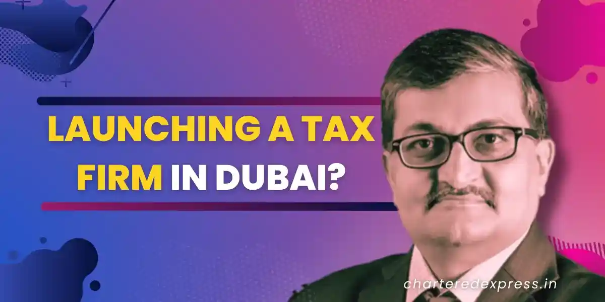 Considering starting a Tax Firm in Dynamic Dubai? CA Nirav Shah Building a tax firm in dubai 4 must-know tips from a successful founder ca nirav shah